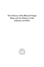 book The History of the Blessed Virgin Mary and the History of the Likeness of Christ. The Syriac Texts Edited with English Translations. Volume 1