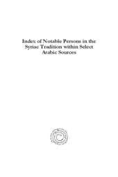 book Index of Notable Persons in the Syriac Tradition Within Select Arabic Sources: An Adaptation of G. Kiraz's Catalogue at the Beth Mardutho Research Library (Gorgias Handbooks)