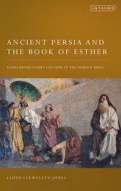 book Ancient Persia and the Book of Esther: Achaemenid Court Culture in the Hebrew Bible