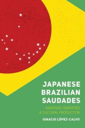 book Japanese Brazilian Saudades: Diasporic Identities and Cultural Production