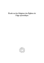 book Étude sur les Origines des Églises de l'Age apostolique (Classics in the History of Early Christian Literature) (English and French Edition)