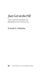 book Just Get on the Pill: The Uneven Burden of Reproductive Politics