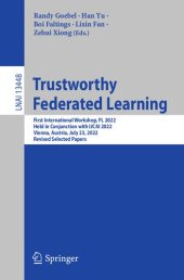 book Trustworthy Federated Learning: First International Workshop, FL 2022 Held in Conjunction with IJCAI 2022 Vienna, Austria, July 23, 2022 Revised Selected Papers