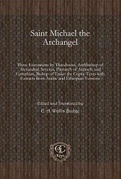 book Saint Michael the Archangel: Three Enconiums by Theodosius, Archbishop of Alexandria; Severus, Patriarch of Antioch; and Eustathius, Bishop of Trake: ... Extracts from Arabic and Ethiopian Versions