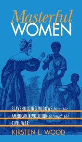 book Masterful Women: Slaveholding Widows from the American Revolution Through the Civil War