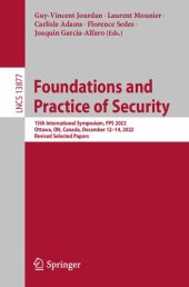 book Foundations and Practice of Security: 15th International Symposium, FPS 2022, Ottawa, ON, Canada, December 12–14, 2022, Revised Selected Papers