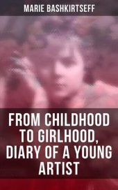 book Marie Bashkirtseff: From Childhood to Girlhood, Diary of a Young Artist