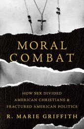 book Moral Combat: How Sex Divided American Christians And Fractured American Politics