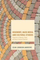 book Hegemony, Mass Media, and Cultural Studies: Properties of Meaning, Power, and Value in Cultural Production