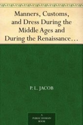 book Manners, Customs, and Dress During the Middle Ages and During the Renaissance Period