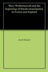 book Mary Wollstonecraft and the beginnings of female emancipation in France and England