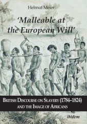 book ‘Malleable at the European Will’: British Discourse on Slavery (1784–1824) and the Image of Africans