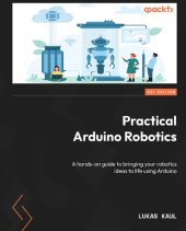 book Practical Arduino Robotics: A hands-on guide to bringing your robotics ideas to life using Arduino