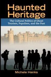 book Haunted Heritage: The Cultural Politics of Ghost Tourism, Populism, and the Past