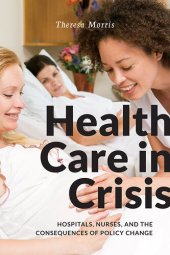 book Health Care in Crisis: Hospitals, Nurses, and the Consequences of Policy Change