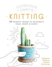 book Conscious Crafts: Knitting: 20 mindful makes to reconnect head, heart & hands