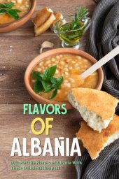 book Flavors of Albania: Discover the Flavors of Albania With These Delicious Recipes