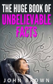 book The Huge Book of Unbelievable Facts