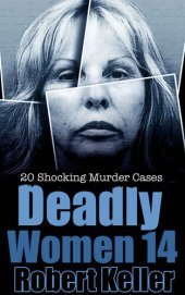 book Deadly Women Volume 14: 20 Shocking True Crime Cases of Women Who Kill