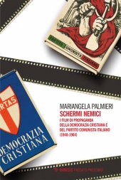 book Schermi nemici. I film di propaganda della Democrazia Cristiana e del Partito Comunista Italiano (1938-1964)