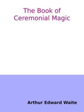 book The Book of Ceremonial Magic. The Secret Tradition in Goëtia, including the rites and mysteries of Goëtic theurgy, sorcery and infernal necromancy