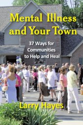 book Mental Illness and Your Town: 37 Ways for Communities to Help and Heal