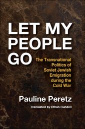 book Let My People Go: The Transnational Politics of Soviet Jewish Emigration During the Cold War