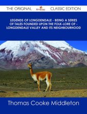 book Legends of Longdendale - Being a series of tales founded upon the folk-lore of - Longdendale Valley and its neighbourhood - The Original Classic Edition