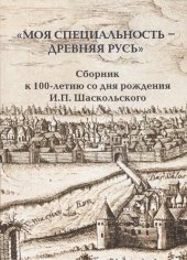 book Моя специальность – древняя Русь: сборник к 100-летию со дня рождения И.П. Шаскольского