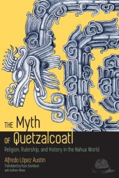 book The Myth of Quetzalcoatl: Religion, Rulership, and History in the Nahua World