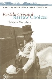 book Fertile Ground, Narrow Choices: Women on Texas Cotton Farms, 1900-1940