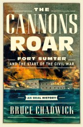 book The Cannons Roar: Fort Sumter and the Start of the Civil War―An Oral History