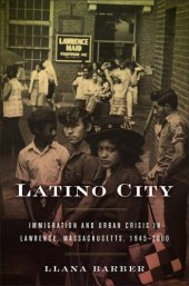 book Latino City: Immigration and Urban Crisis in Lawrence, Massachusetts, 1945-2000