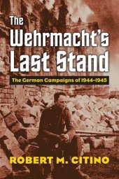 book The Wehrmacht's Last Stand: The German Campaigns of 1944-1945