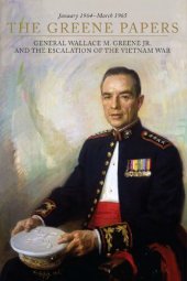 book The Greene Papers: General Wallace M. Greene Jr. and the Escalation of the Vietnam War, January 1964–March 1965