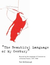 book The Beautiful Language of My Century: Reinventing the Language of Contestation in Postwar France, 1945-1968