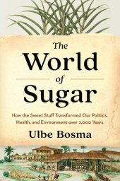 book The World of Sugar: How the Sweet Stuff Transformed Our Politics, Health, and Environment over 2,000 Years