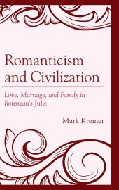 book Romanticism and Civilization: Love, Marriage, and Family in Rousseau’s Julie