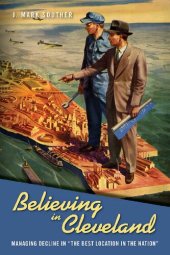 book Believing in Cleveland: Managing Decline in “The Best Location in the Nation”