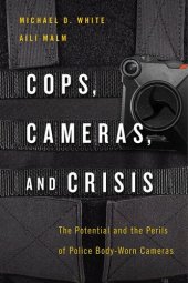 book Cops, Cameras, and Crisis: The Potential and the Perils of Police Body-Worn Cameras