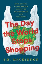 book The Day the World Stops Shopping: How Ending Consumerism Saves the Environment and Ourselves