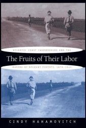 book The Fruits of Their Labor: Atlantic Coast Farmworkers and the Making of Migrant Poverty, 1870-1945