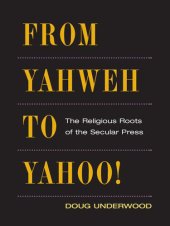 book From Yahweh to Yahoo!: The Religious Roots of the Secular Press