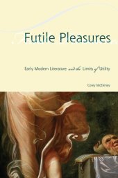 book Futile Pleasures: Early Modern Literature and the Limits of Utility