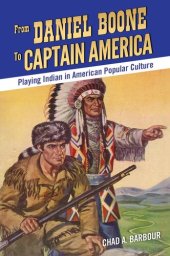 book From Daniel Boone to Captain America: Playing Indian in American Popular Culture