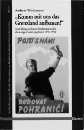 book „Komm mit uns das Grenzland aufbauen!" Ansiedlung und neue Strukturen in den ehemaligen Sudetengebieten 1945-1952