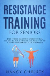 book Resistance Training for Seniors: Step by Step Resistance Workouts For Seniors to Build Muscles and Agility