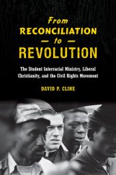 book From Reconciliation to Revolution: The Student Interracial Ministry, Liberal Christianity, and the Civil Rights Movement