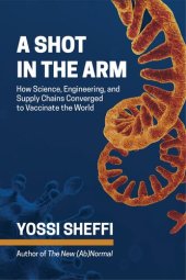 book A Shot in the Arm: How Science, Engineering, and Supply Chains Converged to Vaccinate the World