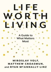 book Life Worth Living: A Guide to What Matters Most